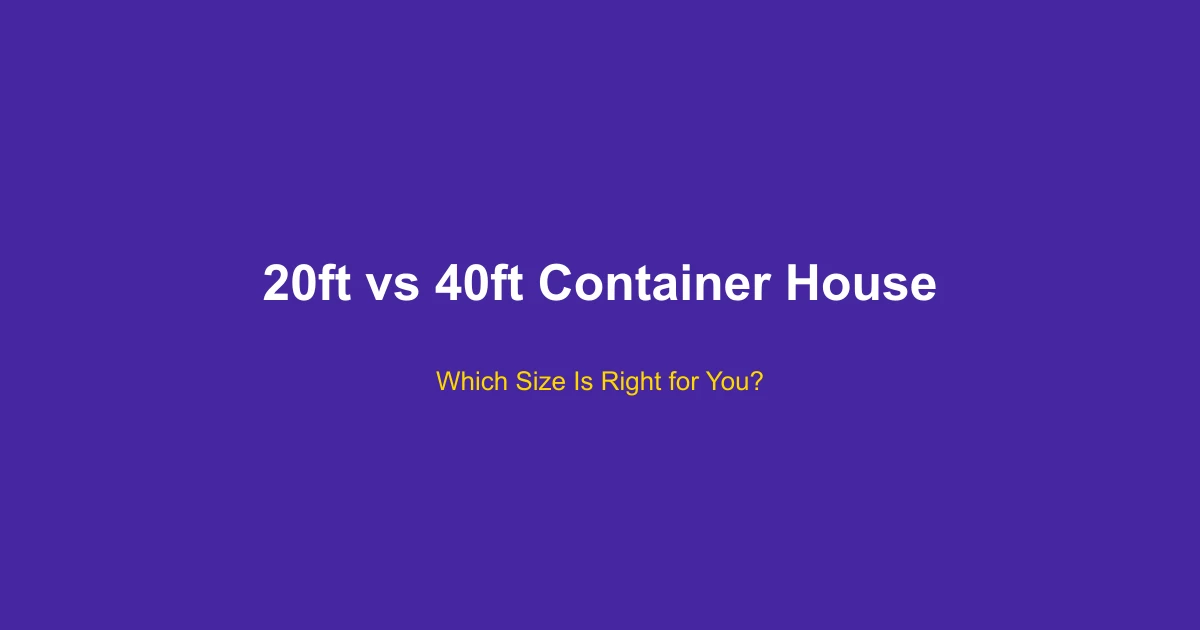 20ft vs 40ft Container House: Which Size Is Right for You? 2026