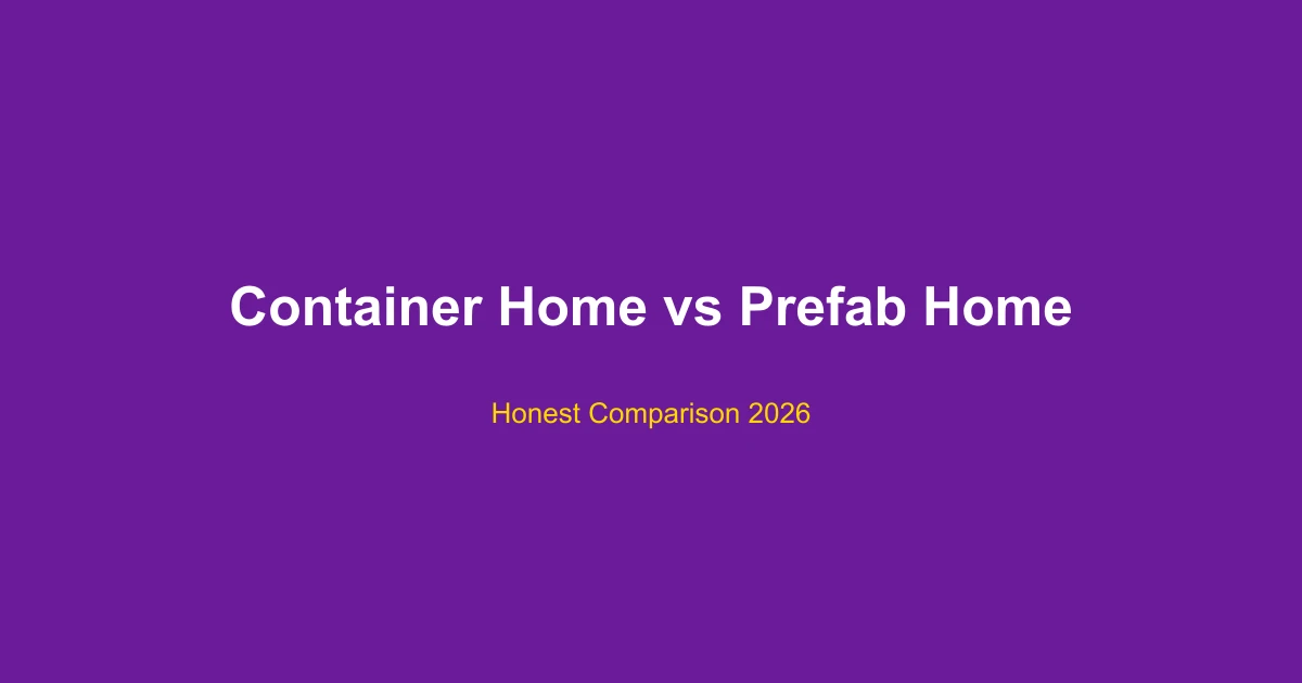 Container Home vs Prefab Home: Honest Comparison 2026