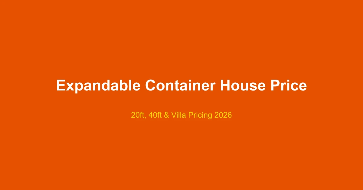 Expandable Container House Price Guide 2026: 20ft, 40ft & Villa Models
