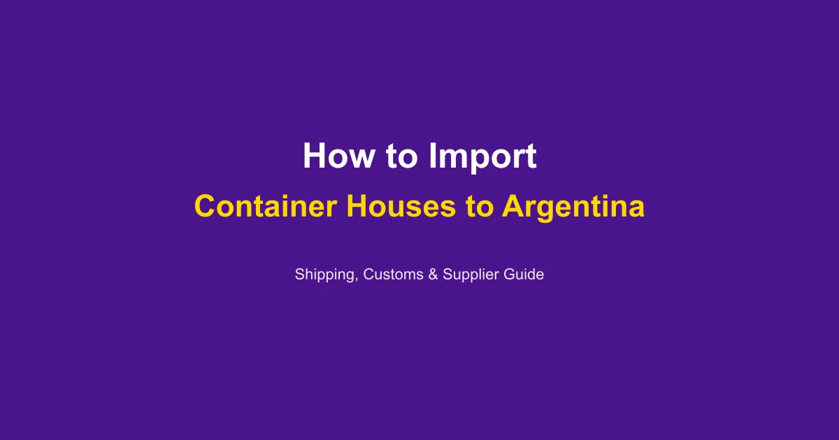 How to Import a Container House to Argentina: Complete Guide 2026