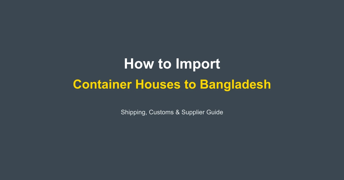 How to Import a Container House to Bangladesh: Complete Guide 2026