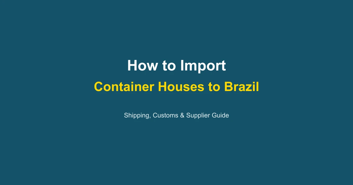 How to Import a Container House to Brazil: Complete Guide 2026