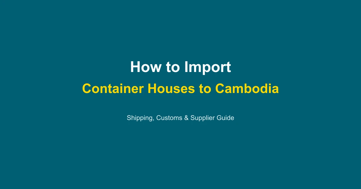 How to Import a Container House to Cambodia: Complete Guide 2026