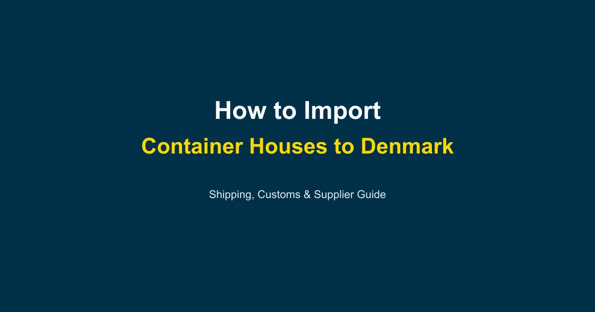 How to Import a Container House to Denmark: Complete Guide 2026
