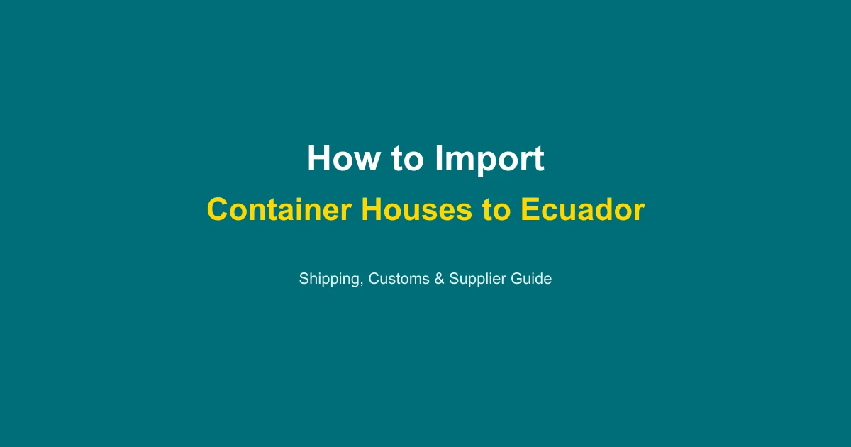 How to Import a Container House to Ecuador: Complete Guide 2026