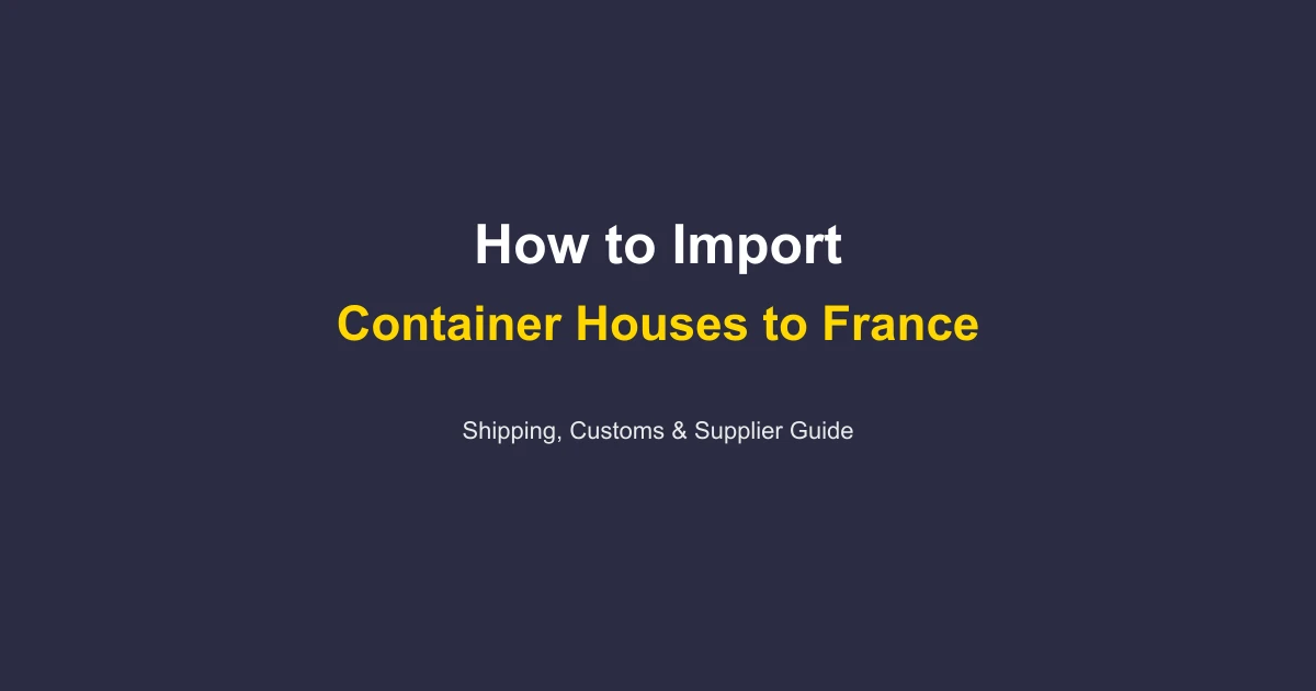 How to Import a Container House to France: Complete Guide 2026