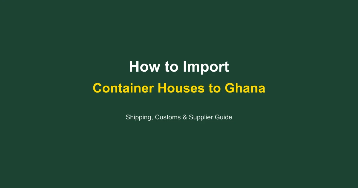 How to Import a Container House to Ghana: Complete Guide 2026