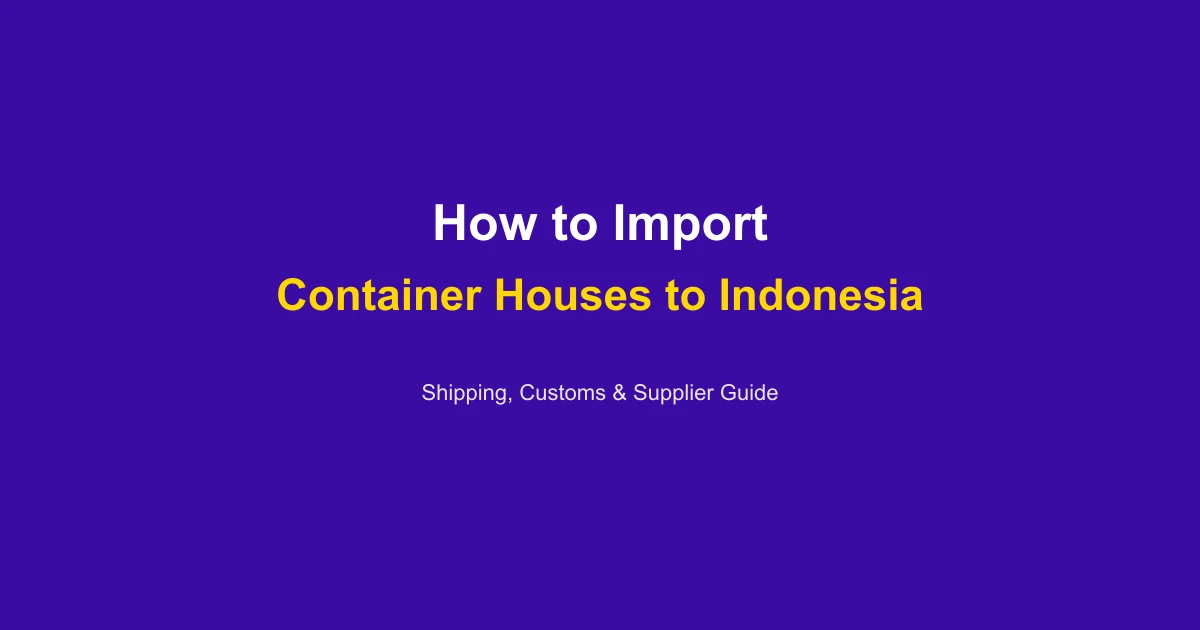 How to Import a Container House to Indonesia: Complete Guide 2026