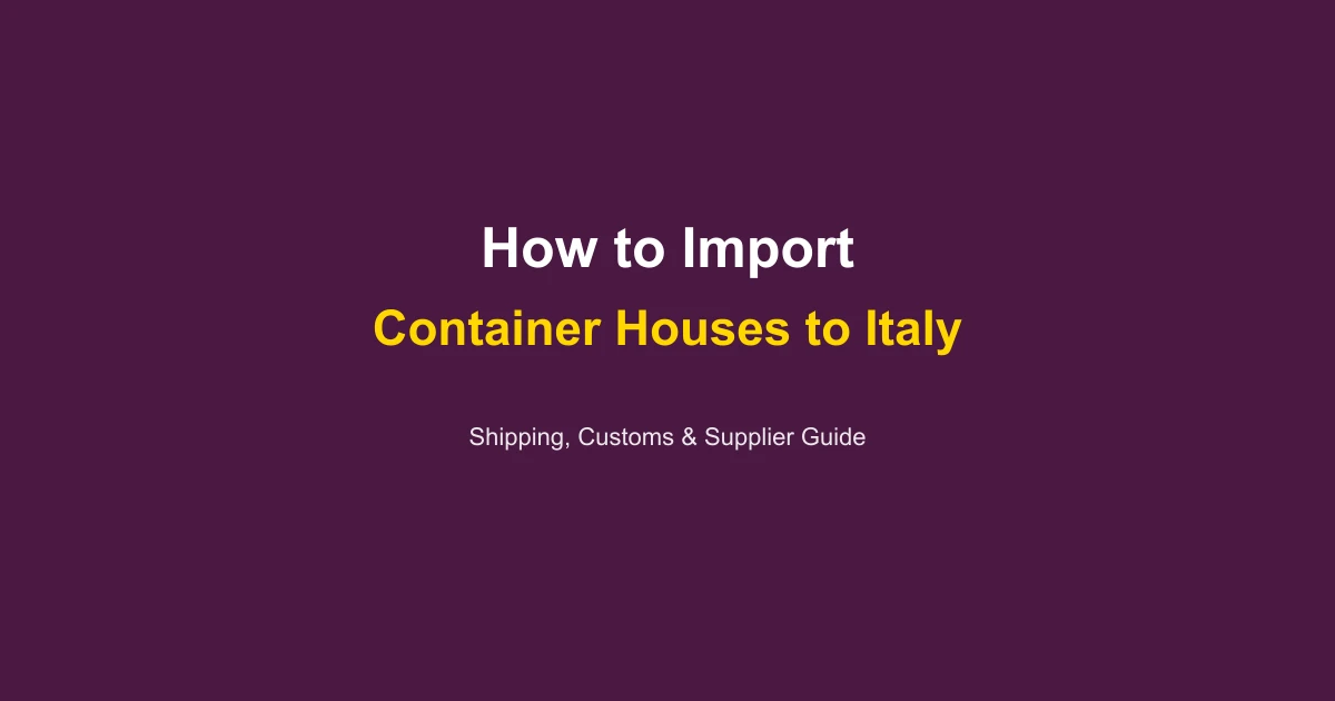 How to Import a Container House to Italy: Complete Guide 2026