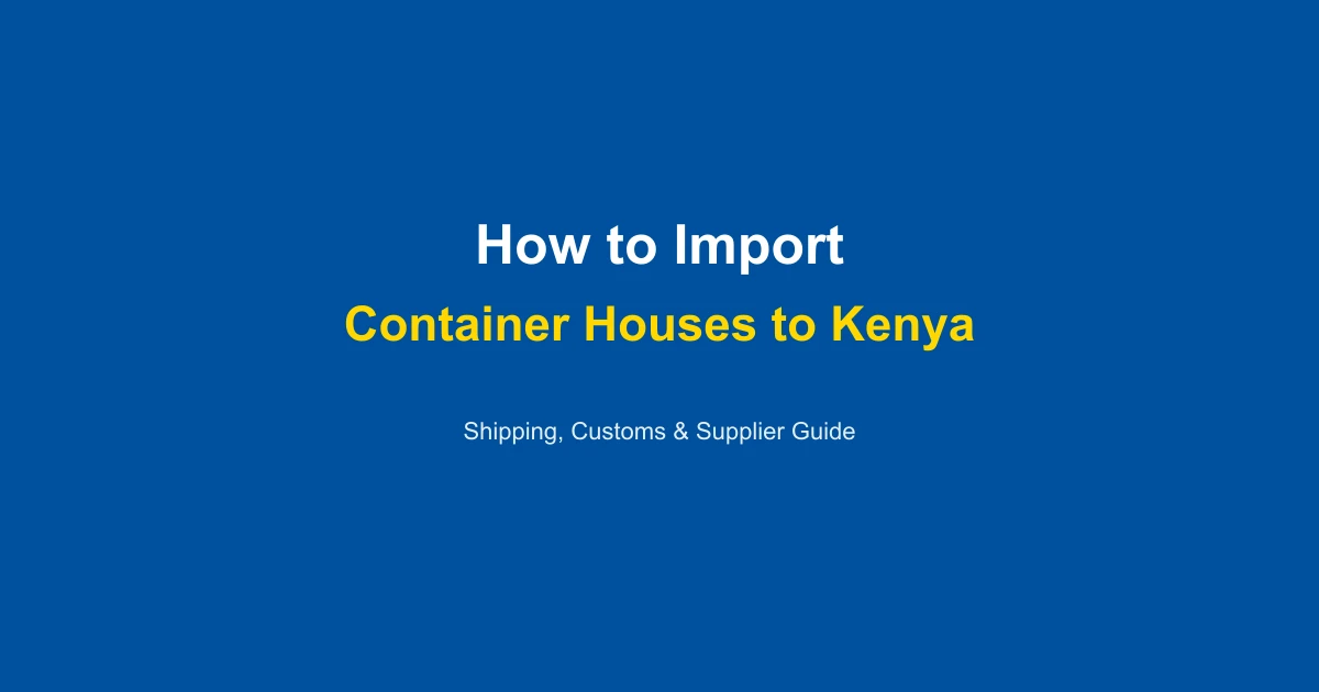 How to Import a Container House to Kenya: Complete Guide 2026