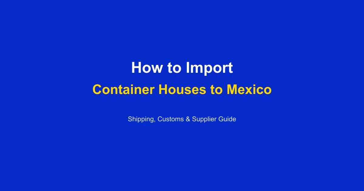 How to Import a Container House to Mexico: Complete Guide 2026
