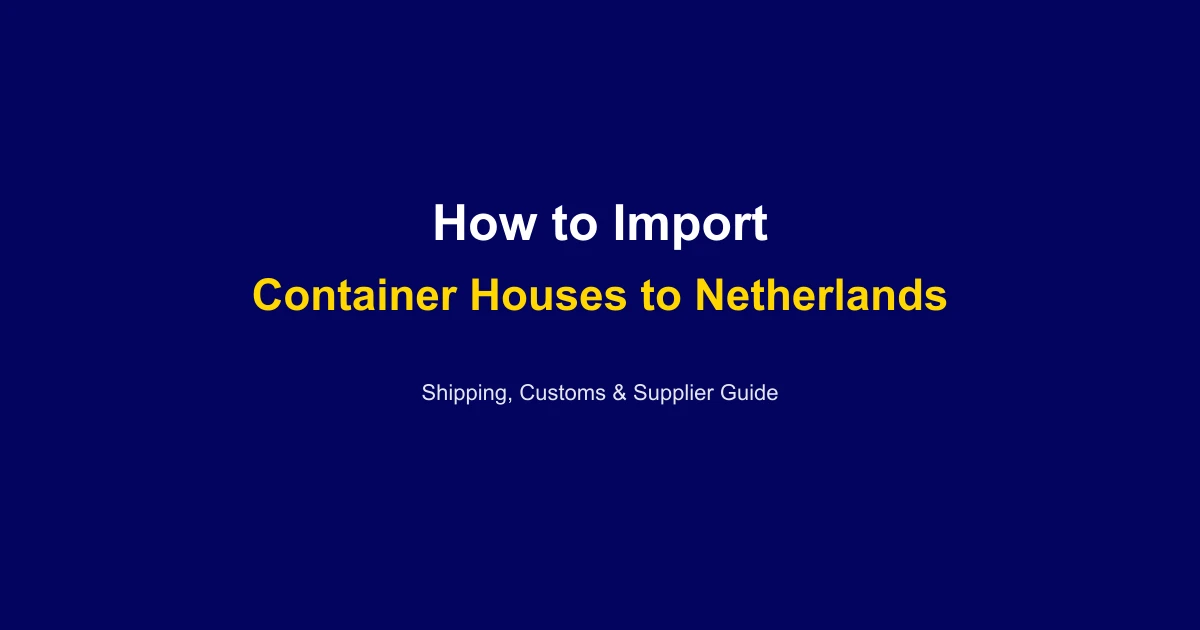How to Import a Container House to Netherlands: Complete Guide 2026