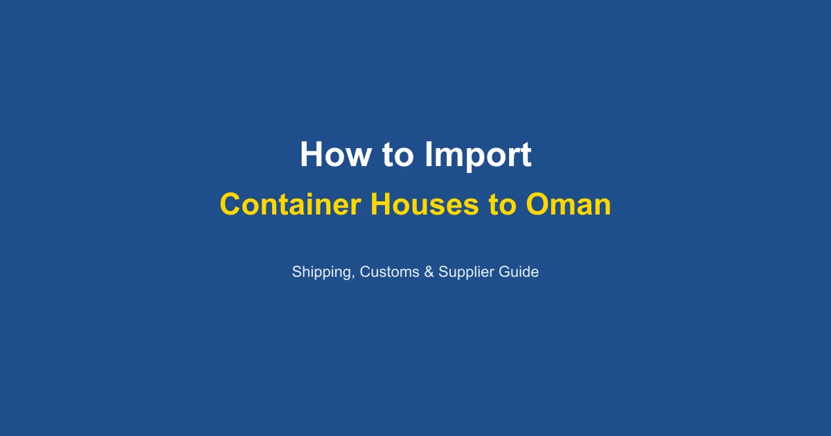 How to Import a Container House to Oman: Complete Guide 2026