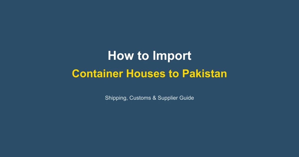 How to Import a Container House to Pakistan: Complete Guide 2026