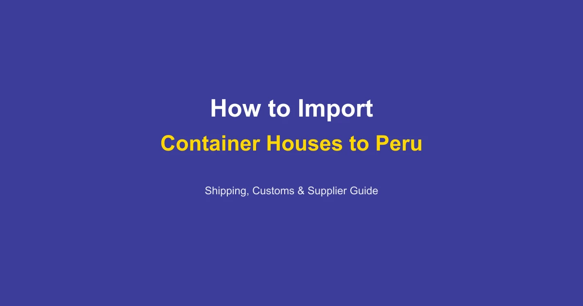 How to Import a Container House to Peru: Complete Guide 2026