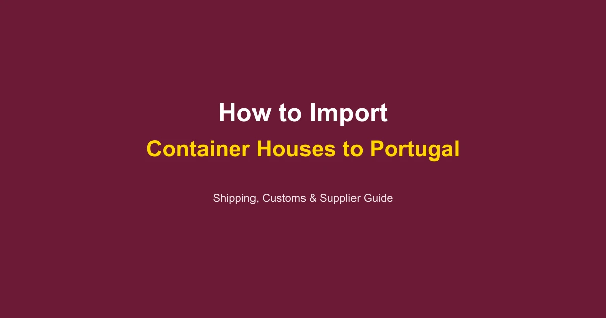 How to Import a Container House to Portugal: Complete Guide 2026