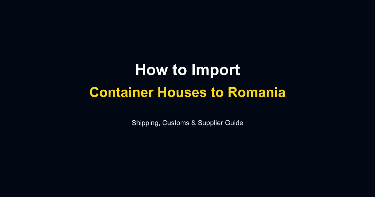 How to Import a Container House to Romania: Complete Guide 2026