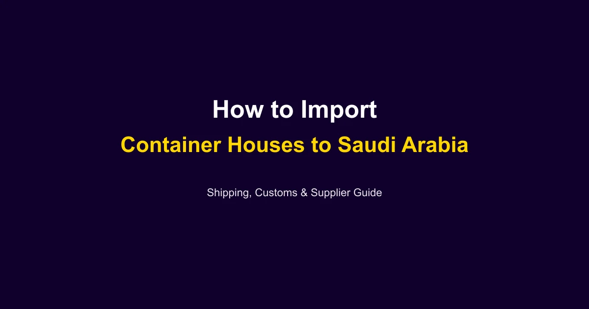 How to Import a Container House to Saudi Arabia: Complete Guide 2026