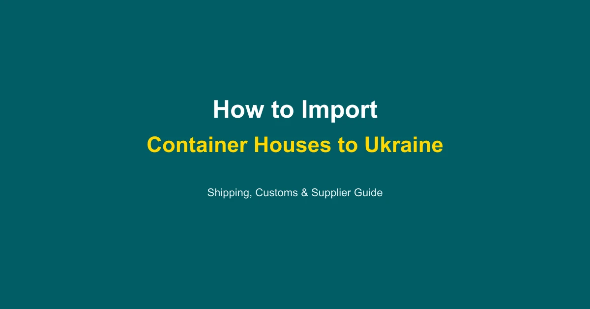 How to Import a Container House to Ukraine: Complete Guide 2026